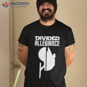 divided allegiance shirt tshirt 2