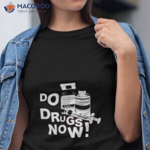 Do Drugs Now Shirt Do Drugs Now Shirt