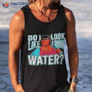 do i look like i drink water shirt tank top 1