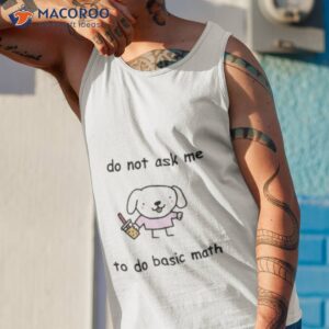 do not ask me to do basic math shirt tank top 1