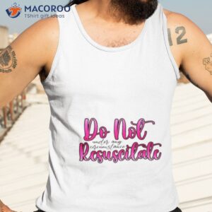 Do Not Resuscitate Under Any Circumstances Shirt 3 do not resuscitate under any circumstances shirt tank top 3