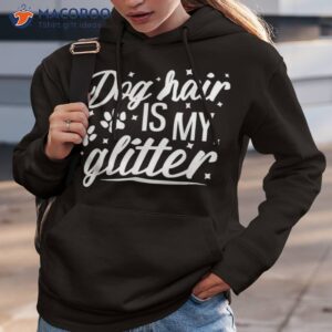 dog hair is my glitter shirt for lovers funny slogan hoodie 3