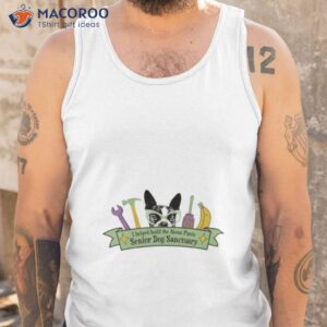 dog i helped build the mona pants senior dog sanctuary shirt tank top