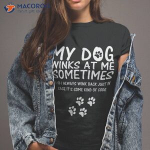 Dog Lover Funny Shirt, My Winks At Me Sometimes Shirt