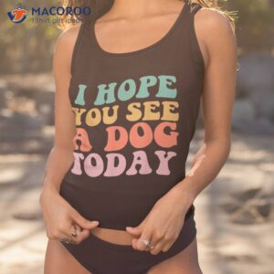 dog lover i hope you see a today retro quote shirt tank top 1