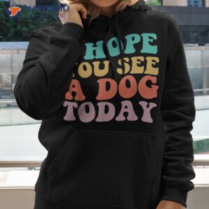 dog lover i hope you see a today retro shirt hoodie