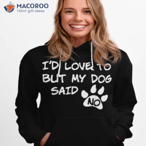 dog shirt i d love to but my said no tee hoodie 1