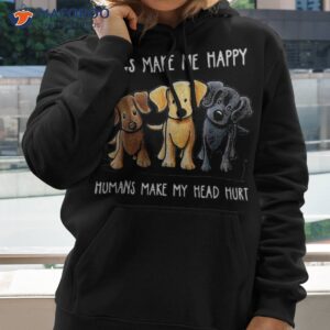 dogs make me happy humans my head hurt dog lover shirt hoodie 2