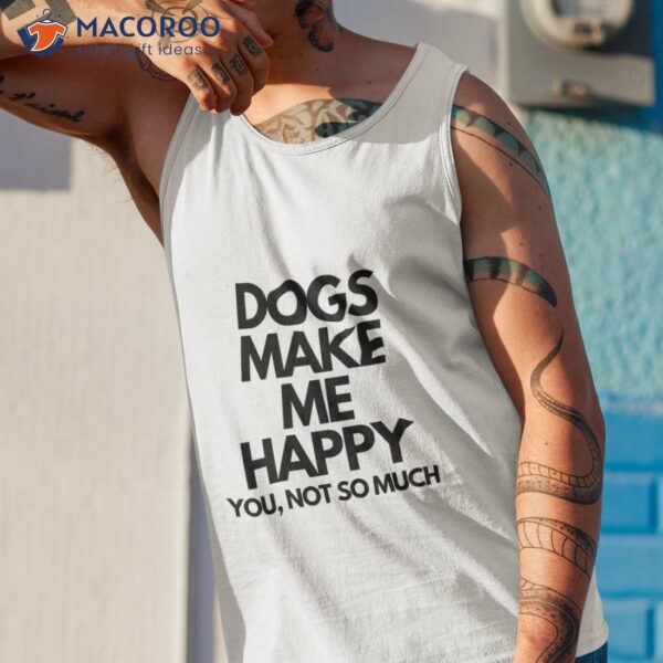 Dogs Make Me Happy T-Shirt