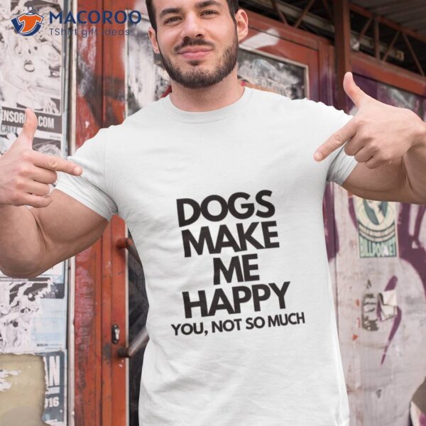 Dogs Make Me Happy T-Shirt