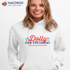 dolly for president make country music great again shirt hoodie 1