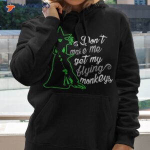 don t make me get my flying monkeys funny witch halloween shirt hoodie