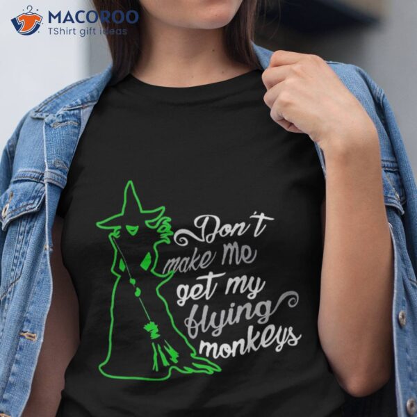 Don’t Make Me Get My Flying Monkeys, Funny Witch Halloween Shirt