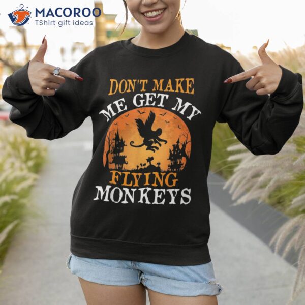 Don’t Make Me Get My Flying Monkeys Shirt