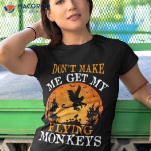 don t make me get my flying monkeys shirt tshirt 1