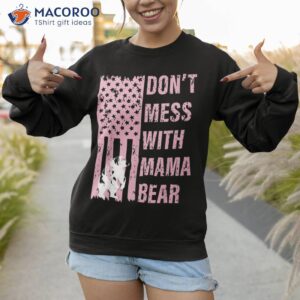 don t mess with mama bear 4th of july us flag shirt sweatshirt