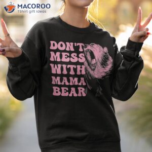 don t mess with mama bear funny mom mothers day shirt sweatshirt 2