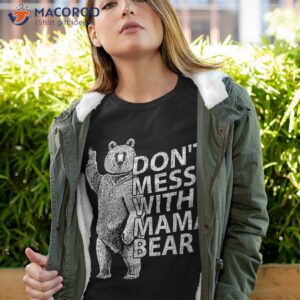 don t mess with mama bear funny mothers day saying for mom shirt tshirt 4