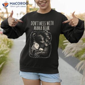 don t mess with mama bear mom mother s day cute graphic tee shirt sweatshirt