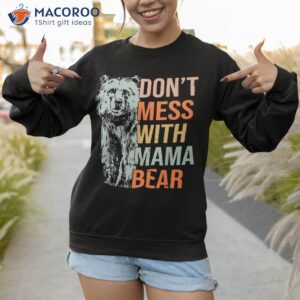 don t mess with mama bear mother s day funny shirt sweatshirt