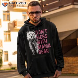 don t mess with mama bear mother s day lovers shirt hoodie 2