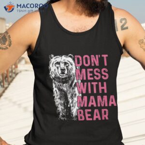 don t mess with mama bear mother s day lovers shirt tank top 3