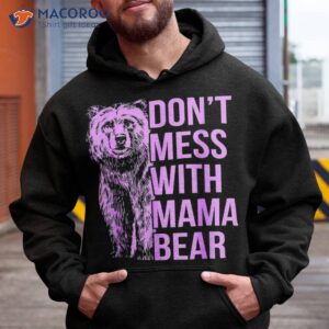 don t mess with mama bear shirt hoodie