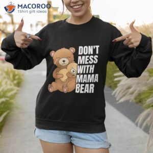 don t mess with mama bear shirt sweatshirt 1 1