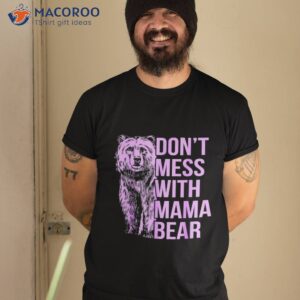 Don’t Mess With Mama Bear. Shirt