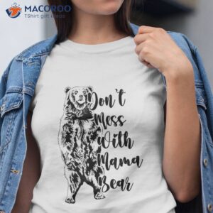 don t mess with mama bear shirt tshirt