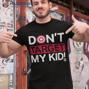 don t target my kid shirt tshirt 1