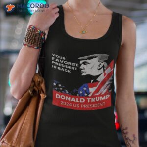 donald trump 2024 us president your favorite president is back shirt tank top 4 1