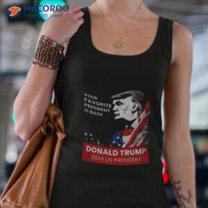 donald trump 2024 us president your favorite president is back shirt tank top 4