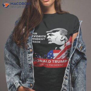 donald trump 2024 us president your favorite president is back shirt tshirt 2