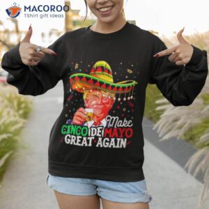 donald trump make cinco de mayo great again shirt sweatshirt 1