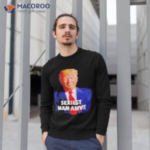 donald trump sexiest man alive shirt sweatshirt 1