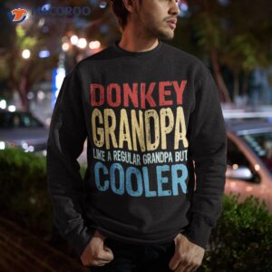 donkey grandpa like a regular but cooler shirt sweatshirt