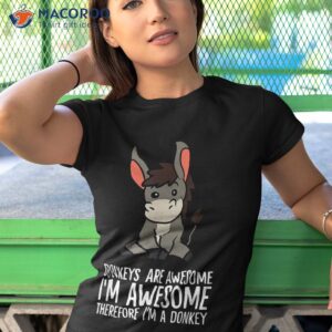 donkeys are awesome i m therefore a donkey shirt tshirt 1