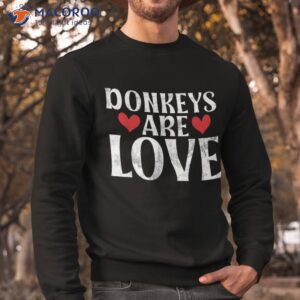 donkeys are love donkey lover shirt sweatshirt