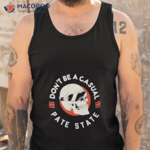 Don’t Be A Casual Pate State Shirt 3 dont be a casual pate state shirt tank top