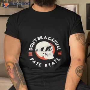 dont be a casual pate state shirt tshirt