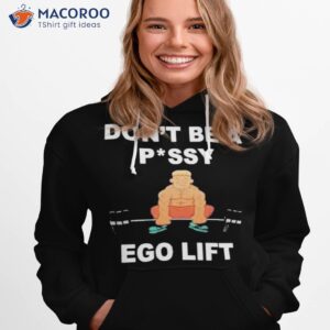 dont be a pussy ego lift shirt hoodie 1