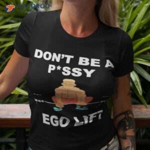 dont be a pussy ego lift shirt tshirt 3