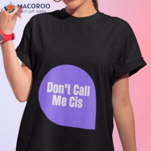 dont call me cis shirt tshirt 1