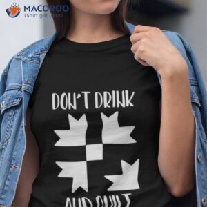 dont drink quilt sewing funny shirt tshirt