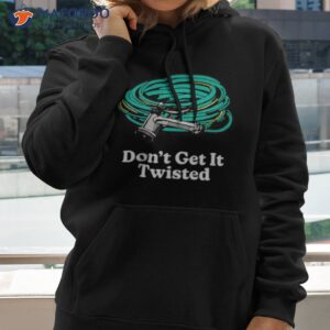 dont get it twisted shirt 2 hoodie