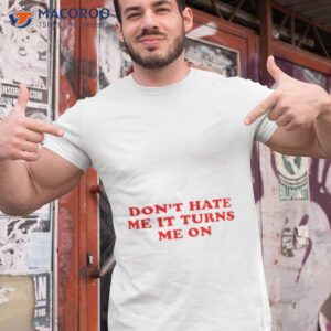 dont hate me it turn me on shirt tshirt 1