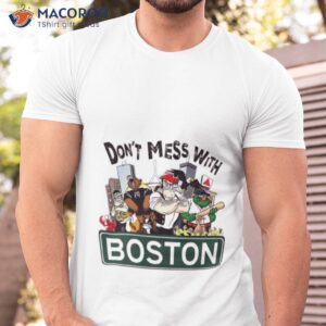 dont mess with boston mascot shirt tshirt