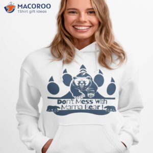 dont mess with mama bear shirt hoodie 1