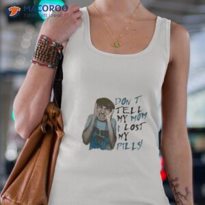 Dont Tell My Mom I Lost My Pills Shirt 2 dont tell my mom i lost my pills shirt tank top 4